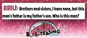 Check spelling or type a new query. Brothers And Sisters I Have None But This Man S Father Is My Father S Son Who Is This Man Brain Teasing Riddles