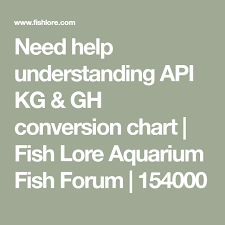 Need Help Understanding Api Kg Gh Conversion Chart Fish