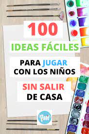 100 Ideas Faciles Para Jugar Con Los Ninos Sin Salir De Casa Actividades Divertidas Para Ninos Juegos Para Ninos Pequenos Juegos Para Ninos