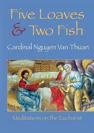 Taking the five loaves and the two fish and looking up to heaven, he gave thanks and broke the loaves. Five Loaves And Two Fish Cardinal Francis Xavier Nguyen Van Thuan 9781860825903