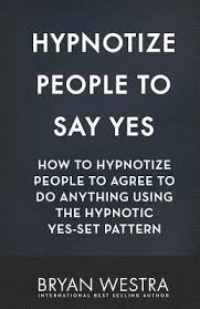 How do you hypnotize in general? Hypnotize People To Say Yes How To Hypnotize People To Agree To Do Anything Using The Hypnotic Yes Set Pattern By Bryan Westra