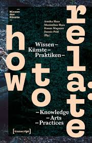 How to Relate - Wissen, Künste, Praktiken  Knowledge, Arts, Practices