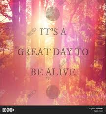 It's a great day to be alive is a song written by darrell scott. Inspirational Image Photo Free Trial Bigstock
