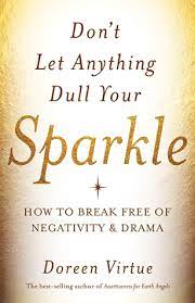 Never to let one's self be beaten down by persons or by events. the big lesson in life, baby, is never be scared of anyone or anything. Don T Let Anything Dull Your Sparkle How To Break Free Of Negativity And Drama By Doreen Virtue