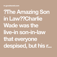 I hope you don't mind. The Amazing Son In Law Charlie Wade Was The Live In Son In Law That Everyone Despised But His Real In 2021 Good Novels To Read Novels To Read Novels To Read Online