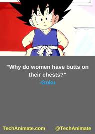 Maybe you would like to learn more about one of these? Why Do Women Have Butts On Their Chests Funny Goku Quotes Http Techanimate Com Best Goku Quotes 9gag