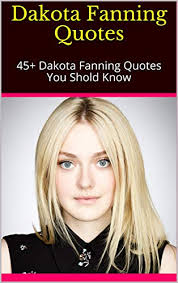 Welcome to dakota fanning's official facebook page. Dakota Fanning Quotes 45 Dakota Fanning Quotes You Shold Know English Edition Ebook Dian Amazon De Kindle Shop