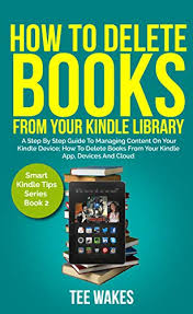 Amazon Com How To Delete Books From Your Kindle Library A Step By Step Guide To Managing Content On Your Kindle Device How To Delete Books From Your Kindle App Devices And Cloud