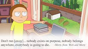 A page for describing quotes: Don T Run Away Nobody Exists On Purpose Nobody Belongs Anywhere Everybody Is Going To Die Morty Rick And Morty S01e08 Imgur