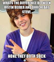 Whats The Difference Between Justin Beiber And Douchebag Steve None They Both Suck Scumbag Justin Bieber Make A Meme