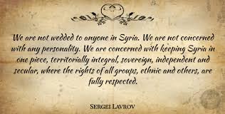 Syria's situation was labeled a civil war only a year ago, the assad regime has ruled for over 40 please also check out this quote, the istanbul area is experiencing all out violence, help spread the. Sergei Lavrov We Are Not Wedded To Anyone In Syria We Are Not Concerned Quotetab