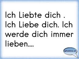 Weitere zauberhafte zitate und sprüche über die liebe. Ich Liebte Dich Ich Liebe Dich Ich Werde Dich Immer Lieben Osterreichische Spruche Und Zitate