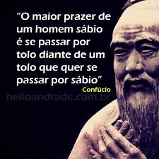 O maior prazer de um homem sábio é se passar por tolo diante de um ...