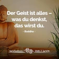 Der Geist Ist Alles Was Du Denkst Das Wirst Du Buddha Zitat Buddha Spruche Geist Zitate Zitate