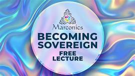 Marconics 'BECOMING SOVEREIGN' Free Lecture