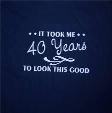 Ideas for 40th birthday slogans? Image Result For Unique 40th Birthday Party Ideas For Men 40th Birthday Quotes 40th Birthday Shirts 40th Bday Ideas