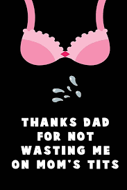 Thanks Dad For Not Wasting me on Mom's Tits: Blank Lined 6x9 Funny Adult  Daddy Journal /
