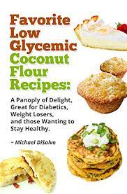 Maybe you would like to learn more about one of these? Favorite Low Glycemic Coconut Flour Recipes A Gluten Free Panoply Of Delight For Diabetics Celiacs Weight Losers Health Seekers Kindle Edition By Disalvo Michael Health Fitness Dieting Kindle Ebooks