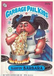 Barfin Barbara Garbage Pail Kids My Cousin Had The Whole Collection I Remember Being Scared Of Them Lol Garbage Pail Kids Garbage Pail Kids Cards Pail