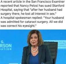 Mother, grandmother, dark chocolate connoisseur. A Recent Article In The San Francisco Examiner Reported That Nancy Pelosi Has Sued Stanford Hospital Saying That After Her Husband Had Surgery There He Lost All Interest In Sex A Hospital