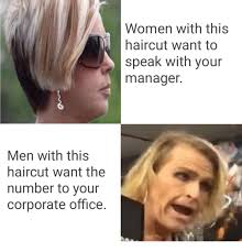 Women With This Haircut Want To Speak With Your Manager Men With This Haircut Want The Number To Your Corporate Office Haircut Meme On Me Me