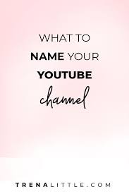 What Should You Name Your Youtube Channel Trena Little Youtube Channel Name Ideas Start Youtube Channel Youtube Names