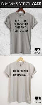 Hey There Trainwreck This Ain T You Station Shirt I Don T Stalk I Investigate Shirt Evertree Clothing Funny Shirts Shirt Designs