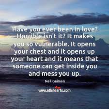 It makes you so vulnerable. Have You Ever Been In Love Horrible Isn T It It Makes You Idlehearts