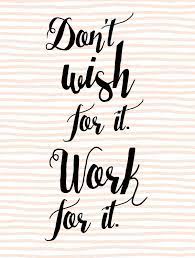 Don T Wish For It Work For It Quote Inspirational Entrepreneur Quotes Exam Quotes Inspirational Quotes For Kids Work Quotes