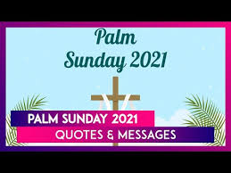 Mar 25, 2021 · palm sunday quotes 2021 from the bible. Holy Week Palm Sunday 2021 Quotes Messages Holy Bible Verses And Sayings For Family And Friends Youtube