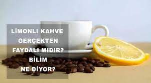 limonlu kahve icmenin faydalari nelerdir kahve saglik gercekler