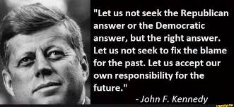 Let us not seek to fix the blame for the past. Let Us Not Seek The Republican Answer Or The Democratic Answer But The Right Answer Let Us Not Seek To Fix The Blame Âª Future John F Kennedy Ifunny
