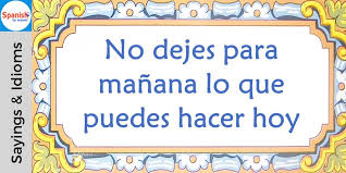 No Dejes Para Manana Lo Que Puedes Hacer Hoy Never Put Off Until Tomorrow What You Can Do Today How To Speak Spanish Spanish Expressions Learning Spanish