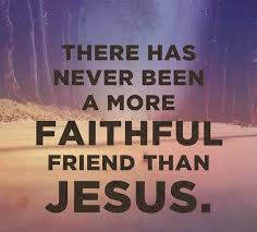 There Has Never Been A More Faithful Friend Than Jesus Faith Jesus Encouragement