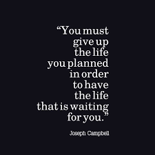 You Must Give Up The Life You Planned In Order To Have The Life That Is Waiting For You Inspirational Words Inspirational Quotes Strong Quotes
