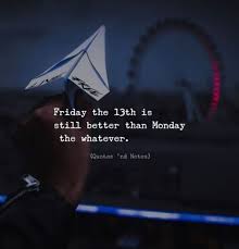 Friday The 13th Is Still Better Than Monday The Whatever Via Https Ift Tt 2ey7hg4 Good Life Quotes Its Friday Quotes Life Quotes