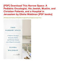 Joseph kostelnik has written over 20 books, to edify the body of christ, and witness to those seeking the truth. Pdf Download This Narrow Space A Pediatric Oncologist His Jewish Muslim And Christian Patients And A