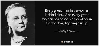 Behind every great man.stands an even greater woman! Dorothy L Sayers Quote Every Great Man Has A Woman Behind Him And