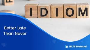 Definitions by the largest idiom dictionary. Idiom Better Late Than Never Ieltsmaterial Com