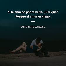Si La Ama No Podra Verla Por Que Porque El Amor Es Ciego William Shakespeare Amor Shakespeare Frases William Shakespeare Frases Citas De Shakespeare