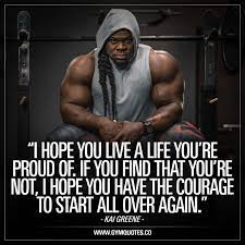 I Hope You Live A Life You Re Proud Of If You Find That You Re Not I Hope You Have The Courage To Start All Over Aga Gym Quote Fitness Motivation Motivation