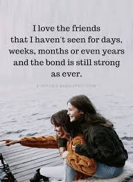 Friends Quotes Friendship Quotes Strong Bond Quotes I Love The Friends That I Haven T Seen Friendship Quotes Cute Friendship Quotes Great Friendship Quotes