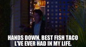 Read on to see what makes these tacos so special. Yarn Hands Down Best Fish Taco L Ve Ever Had In My Life I Love You Man 2009 Video Gifs By Quotes A5066739 ç´