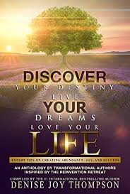 Discover Your Destiny, Live Your Dreams, Love Your Life.: Expert Tips On  Creating Abundance, Joy, and Success. by Denise Joy Thompson