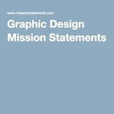 Take a look at some graphic design personal statement examples and you'll see how. Graphic Design Mission Statements Graphic Design Mission Statement Mission
