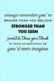 Always Remember You Re Braver Than You Believe Stronger Than You Seem Smarter Than You Think Twice As Beautiful As You D Ever Imagine Blue Grounded Gratitude Journal 6x9 100 Pages