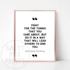 Fight For The Things That You Care About But Do It In A Way That Will Lead Others To Join You Ruth Bader Ginsburg Quotes Printable Wall Art What Sells On