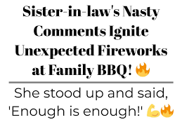 Sister-in-law's Nasty Comments Ignite Unexpected Fireworks at Family BBQ! 🔥