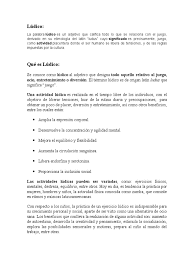Para poder conocer el significado del término lúdico se hace necesario, en primer lugar, descubrir entre las palabras que pueden funcionar como sinónimos de lúdico, podemos destacar algunas tales. La Palabra Ludico Ocio Ejercicio Fisico
