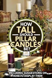 Explore anthropologie's collection of one of a kind candle holders. How Tall Should Pillar Candles Be Inc Suggestions On How To Display Them Home Decor Bliss